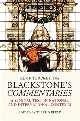 Re-Interpreting Blackstone's Commentaries: A Seminal Text in National and International Contexts by Prest, Wilfrid