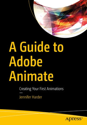 A Guide to Adobe Animate: Creating Your First Animations by Harder, Jennifer