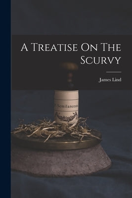 A Treatise On The Scurvy by Lind, James