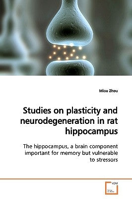 Studies on plasticity and neurodegeneration in rat hippocampus by Zhou, Miou