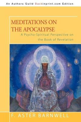 Meditations on the Apocalypse: A Psycho-Spiritual Perspective on the Book of Revelation by Barnwell, F. Aster