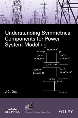 Understanding Symmetrical Components for Power System Modeling by Das, J. C.