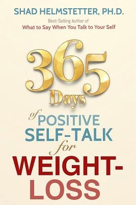 365 Days of Positive Self-Talk for Weight-Loss by Helmstetter Ph. D., Shad