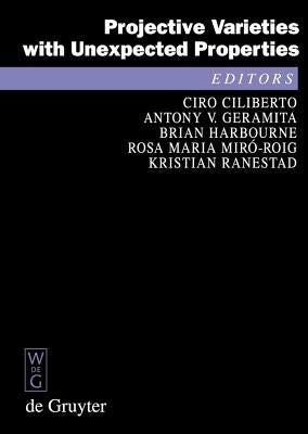 Projective Varieties with Unexpected Properties: A Volume in Memory of Giuseppe Veronese. Proceedings of the International Conference 'Varieties with by Ciliberto, Ciro
