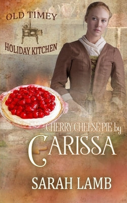 Cherry Cheese Pie by Carissa: Old Timey Holiday Kitchen Book 35 by Lamb, Sarah