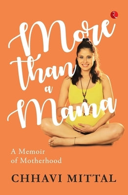More than a Mama: A Memoir on Motherhood by Chhavi Mittal