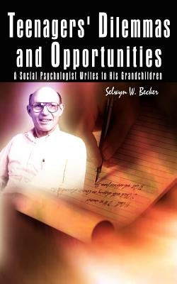 Teenagers' Dilemmas and Opportunities: A Social Psychologist Writes to His Grandchildren by Becker, Selwyn W.