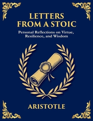 Letters from a Stoic: Wisdom, Calm, and Courage in the Face of Life (Large Print Deluxe Edition For Easy Reading) by Seneca, Lucius Annaeus
