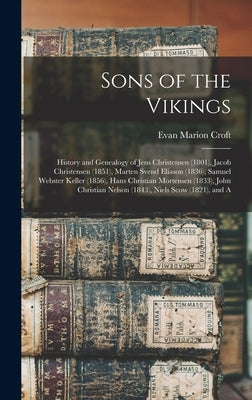 Sons of the Vikings: History and Genealogy of Jens Christensen (1801), Jacob Christensen (1851), Marten Svend Eliason (1836), Samuel Webste by Croft, Evan Marion 1905-1973 Croft