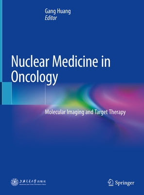 Nuclear Medicine in Oncology: Molecular Imaging and Target Therapy by Huang, Gang