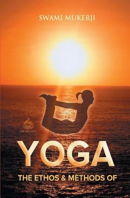 The Ethos and Methods of Yoga by Mukerji, Swami
