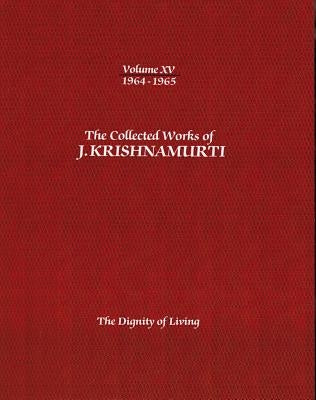 The Collected Works of J.Krishnamurti -Volume XV 1964-1965: The Dignity of Living by Krishnamurti, Jiddu