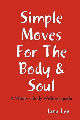 Simple Moves For The Body & Soul by Lee, Jana