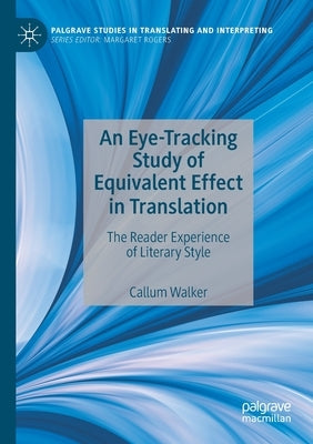 An Eye-Tracking Study of Equivalent Effect in Translation: The Reader Experience of Literary Style by Walker, Callum