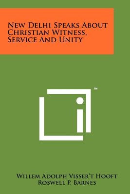 New Delhi Speaks about Christian Witness, Service and Unity by Hooft, Willem Adolph Visser