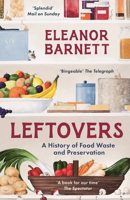 Leftovers: A History of Food Waste and Preservation by Barnett, Eleanor