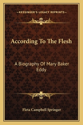 According To The Flesh: A Biography Of Mary Baker Eddy by Springer, Fleta Campbell