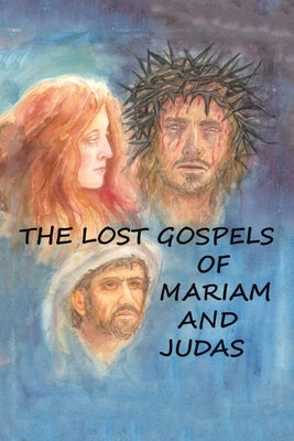The Lost Gospels of Mariam & Judas by Williams (Compiler), William