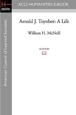 Arnold J. Toynbee: A Life by McNeill, William H.