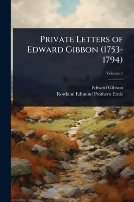 Private Letters of Edward Gibbon (1753-1794) by Gibbon, Edward