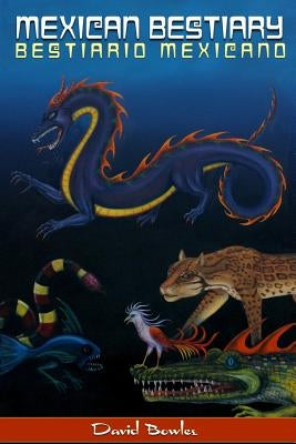 Mexican Bestiary: Bestiario Mexicano by Bowles, David