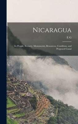 Nicaragua: Its People, Scenery, Monuments, Resources, Condition, and Proposed Canal by Squier, E. G. 1821-1888