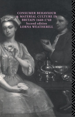 Consumer Behaviour and Material Culture in Britain, 1660-1760 by Weatherill, Lorna