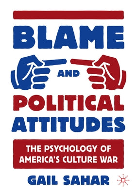 Blame and Political Attitudes: The Psychology of America's Culture War by Sahar, Gail