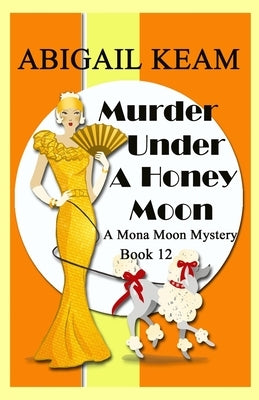 Murder Under A Honey Moon: A 1930s Mona Moon Historical Cozy Mystery Book 12 by Keam, Abigail