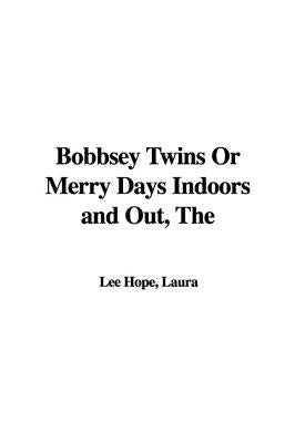 The Bobbsey Twins Or Merry Days Indoors and Out by Hope, Laura Lee