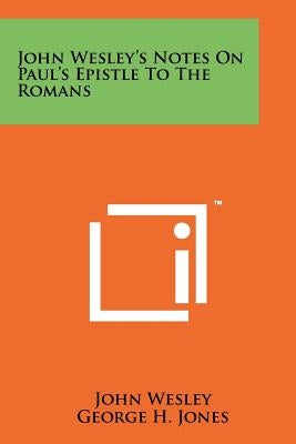 John Wesley's Notes On Paul's Epistle To The Romans by Wesley, John