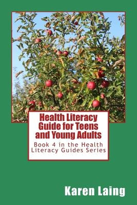Health Literacy Guide for Teens and Young Adults by Laing, Karen