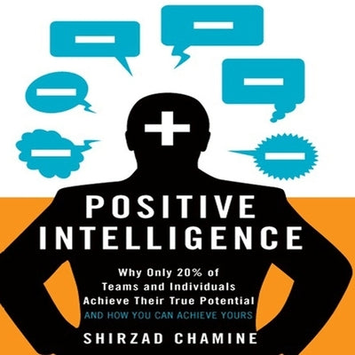 Positive Intelligence: Why Only 20% of Teams and Individuals Achieve Their True Potential and How You Can Achieve Yours by Chamine, Shirzad
