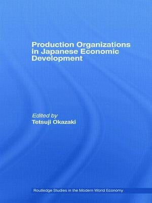Production Organizations in Japanese Economic Development by Okazaki, Tetsuji
