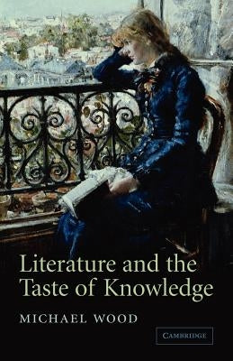 Literature and the Taste of Knowledge by Wood, Michael