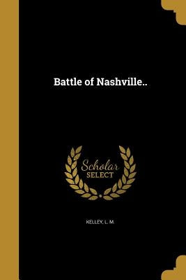 Battle of Nashville.. by Kelley, L. M.