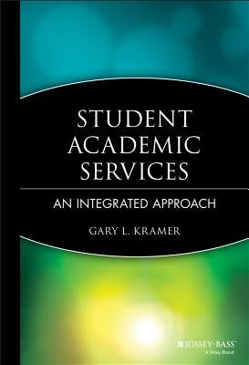Student Academic Services: An Integrated Approach by Kramer, Gary L.