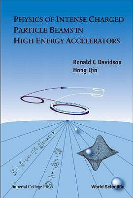 Physics of Intense Charged Particle Beams in High Energy Accelerators by Davidson, Ronald C.