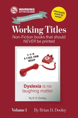 Working Titles, Volume 1: Non-Fiction books that should NEVER be printed by Dooley, Brian