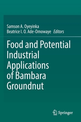 Food and Potential Industrial Applications of Bambara Groundnut by Oyeyinka, Samson A.