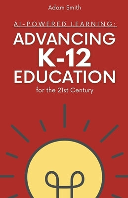 AI-Powered Learning: Advancing K12 Education for the 21st Century by Smith, Adam