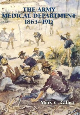 The Army Medical Department: 1865-1917 by Gillett, Mary C.
