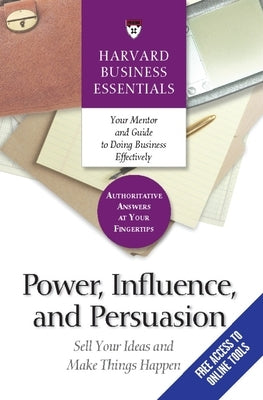 Power, Influence, and Persuasion: Sell Your Ideas and Make Things Happen by Review, Harvard Business