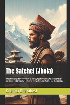 The Satchel (Jhola): A heart melting story by renowned literary figure Krishna Dharawasi on Satee Custom, a barbaric culture followed in Ne by Shiwakoti, Durga Banwasi