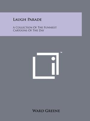 Laugh Parade: A Collection of the Funniest Cartoons of the Day by Greene, Ward