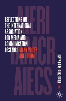 Reflections on the International Association for Media and Communication Research: Many Voices, One Forum by Becker, Jörg