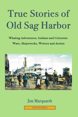 True Stories of Old Sag Harbor: Full Color Edition by Marquardt, Jim