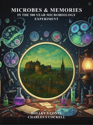 Microbes & Memories in the 500 Year Microbiology Experiment by Conte, Holley A.