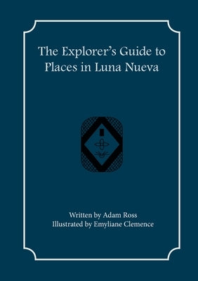 The Explorer's Guide to Places in Luna Nueva by Ross, Adam