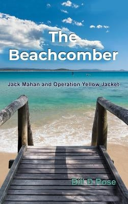 The Beachcomber: Jack Mahan and Operation Yellow Jacket by Rose, Bill D.